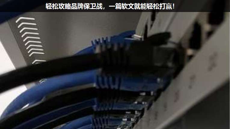 輕松攻略品牌保衛戰,一篇軟文就能輕松打贏!